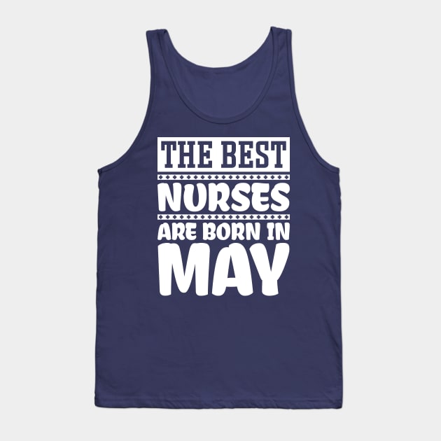 The best nurses are born in May Tank Top by colorsplash